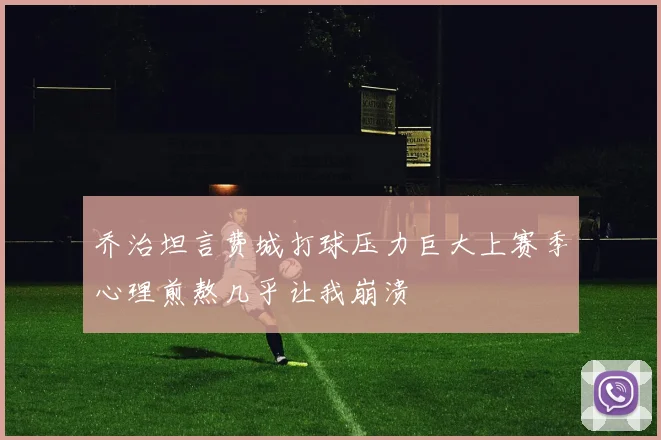 乔治坦言费城打球压力巨大上赛季心理煎熬几乎让我崩溃